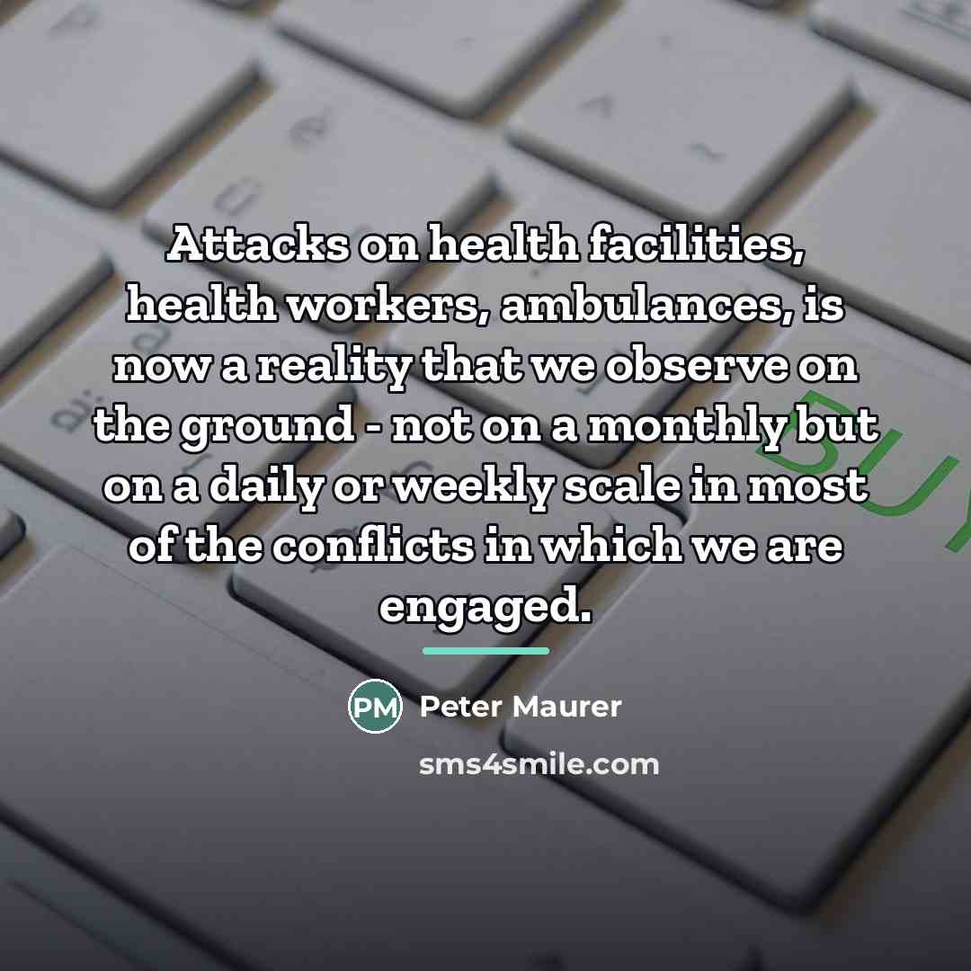 “Attacks on health facilities, health workers, ambulances, is now a…” quote by Peter Maurer