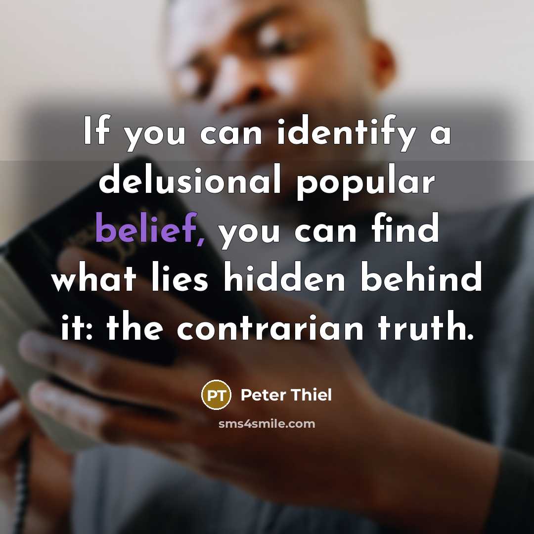 “If you can identify a delusional popular belief, you can…” quote by Peter Thiel