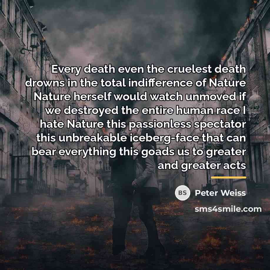“Every death even the cruelest death drowns in the total…” quote by Peter Weiss