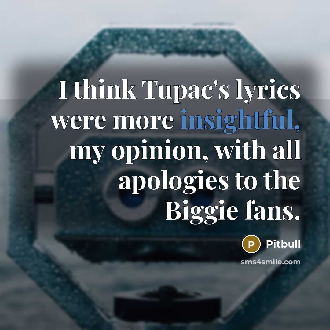 “I think Tupac's lyrics were more insightful, my opinion, with…” quote by Pitbull