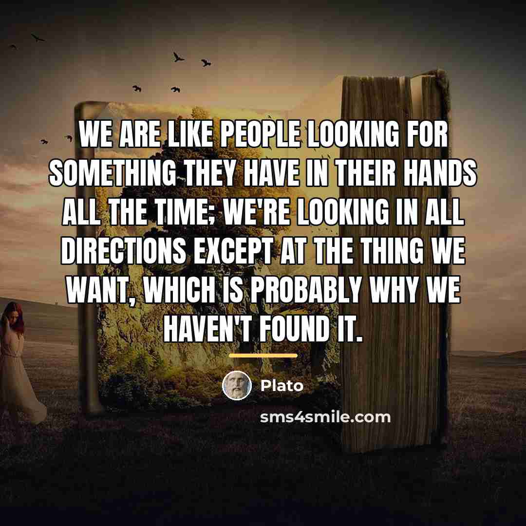 “We are like people looking for something they have in…” quote by Plato