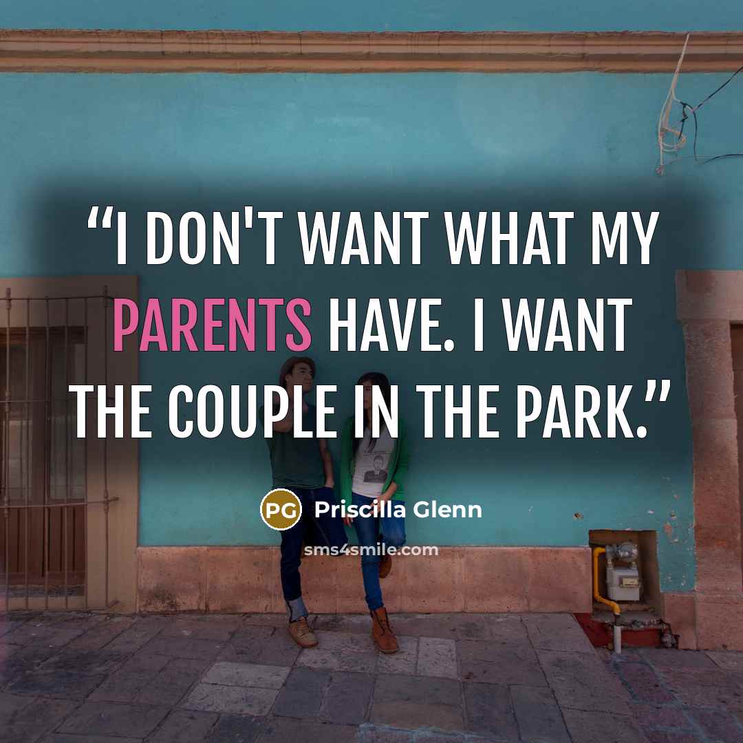 “I don't want what my parents have. I want the couple in the park.” quote by Priscilla Glenn