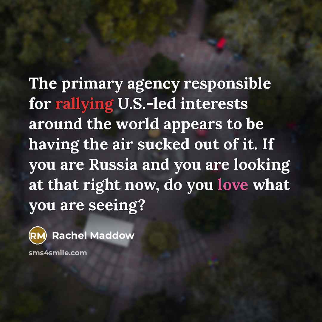 “The primary agency responsible for rallying U.S.-led interests around the…” quote by Rachel Maddow