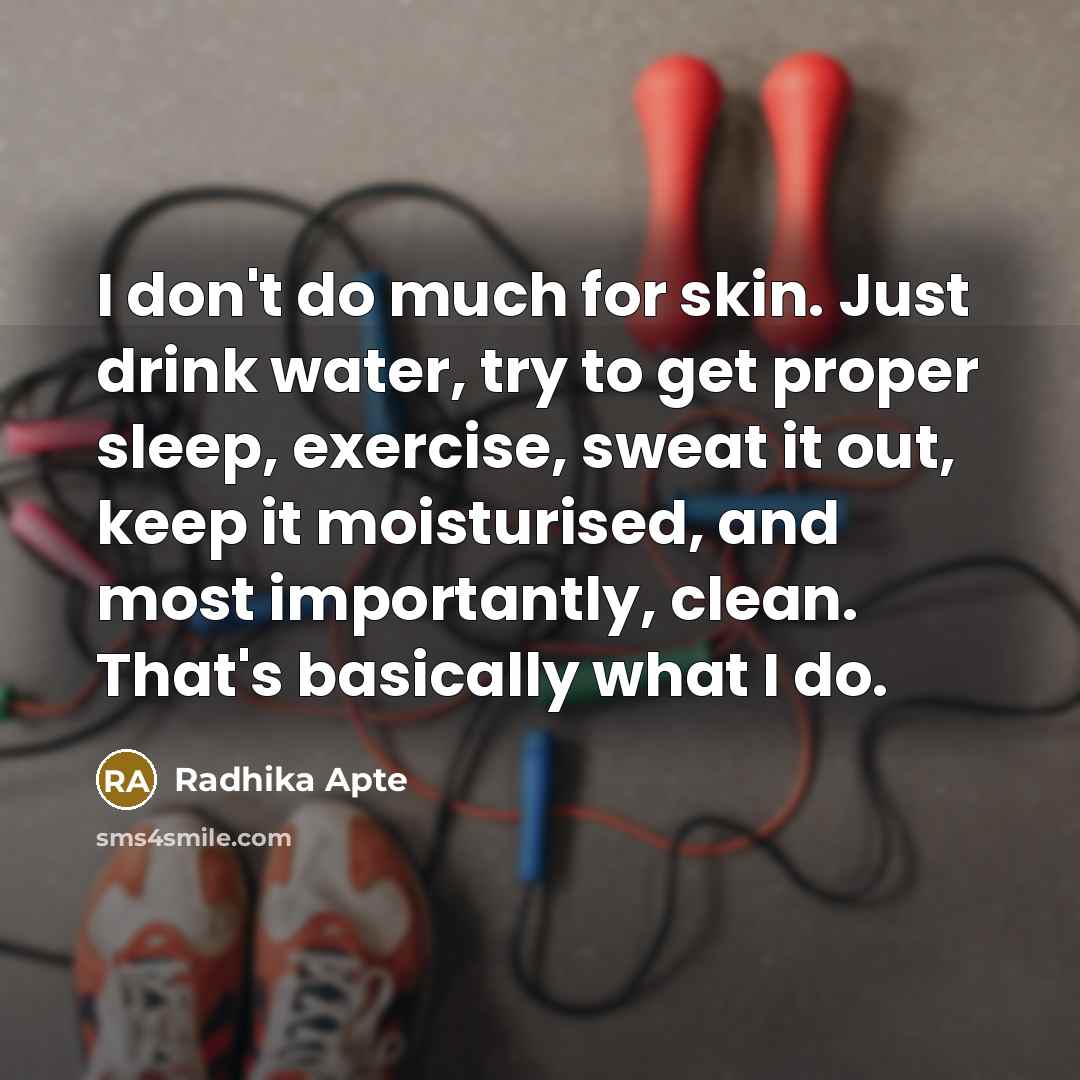 “I don't do much for skin. Just drink water, try…” quote by Radhika Apte