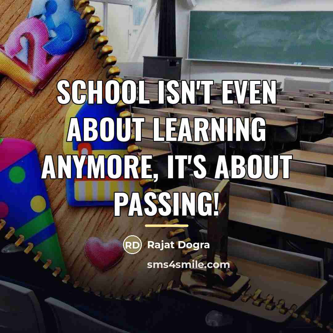 “School isn't even about learning anymore, it's about passing!…” quote by Rajat Dogra