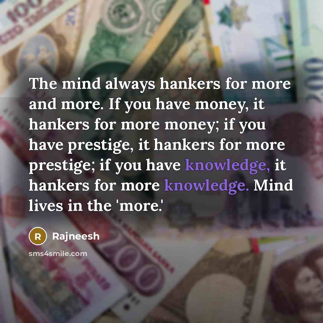 “The mind always hankers for more and more. If you…” quote by Rajneesh