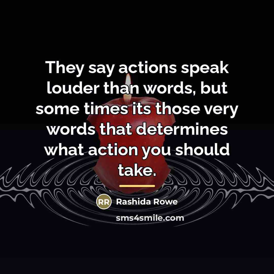 “They say actions speak louder than words, but some times…” quote by Rashida Rowe