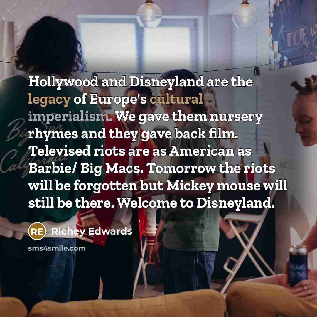 “Hollywood and Disneyland are the legacy of Europe's cultural imperialism.…” quote by Richey Edwards