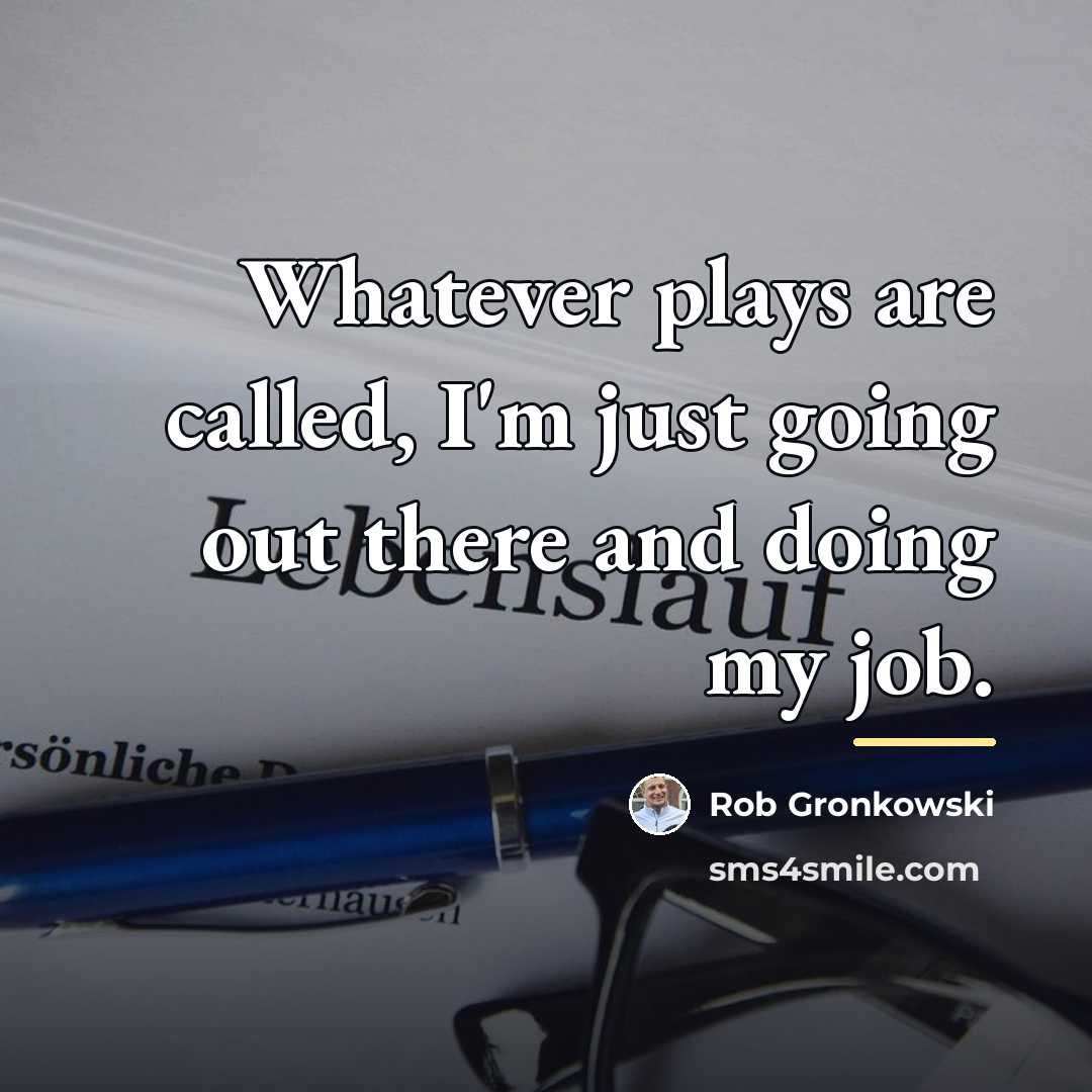 “Whatever plays are called, I'm just going out there and…” quote by Rob Gronkowski