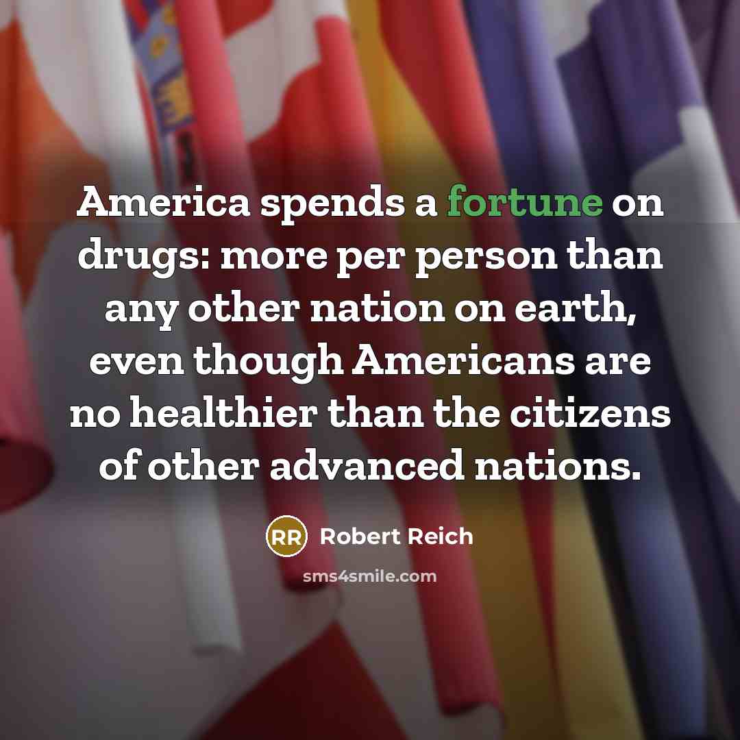 “America spends a fortune on drugs: more per person than…” quote by Robert Reich