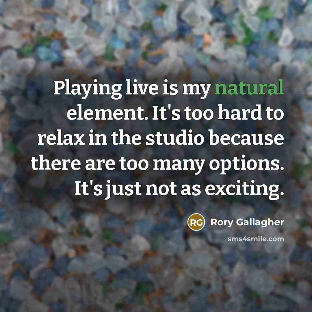 “Playing live is my natural element. It's too hard to…” quote by Rory Gallagher