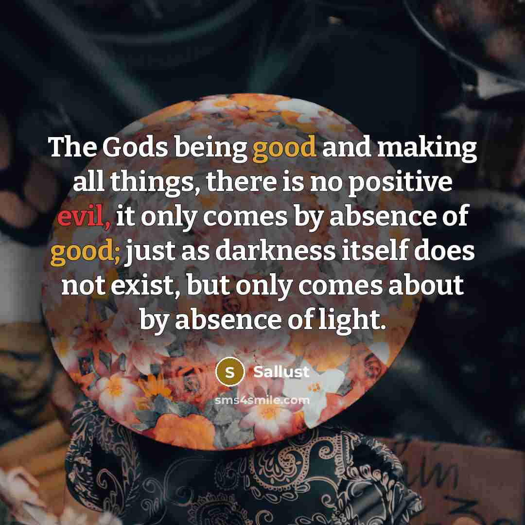 “The Gods being good and making all things, there is…” quote by Sallust