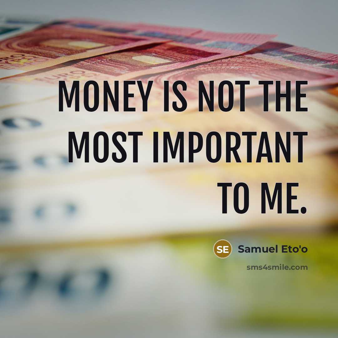 “Money is not the most important to me.…” quote by Samuel Eto'o