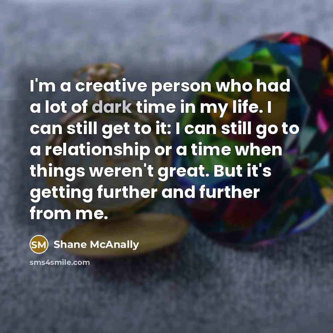 “I'm a creative person who had a lot of dark…” quote by Shane McAnally