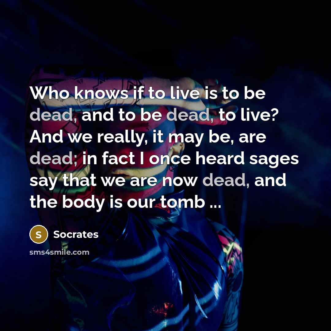 “Who knows if to live is to be dead, and…” quote by Socrates