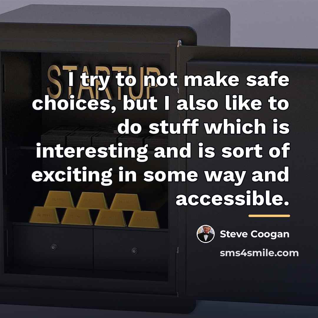 “I try to not make safe choices, but I also…” quote by Steve Coogan