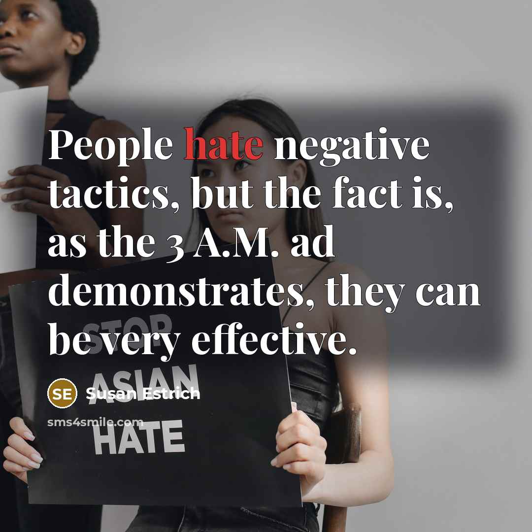 “People hate negative tactics, but the fact is, as the…” quote by Susan Estrich