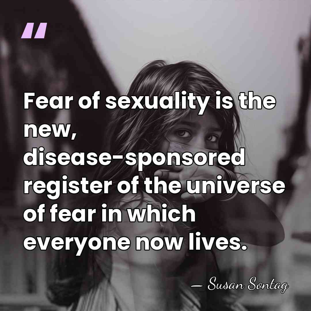 Fear of sexuality is the new, disease-sponsored register of the universe of&hellip; - Susan Sontag