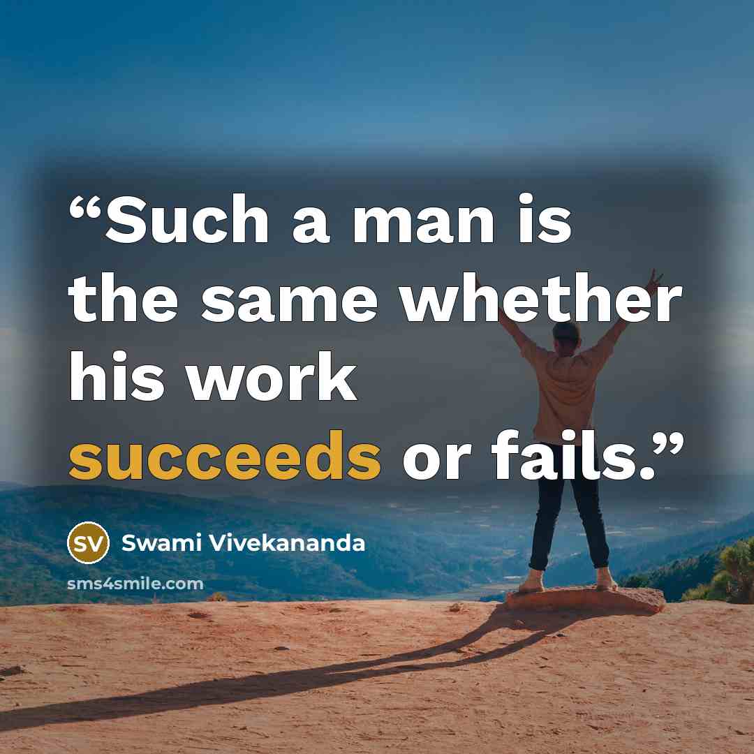 “Such a man is the same whether his work succeeds or fails.” quote by Swami Vivekananda