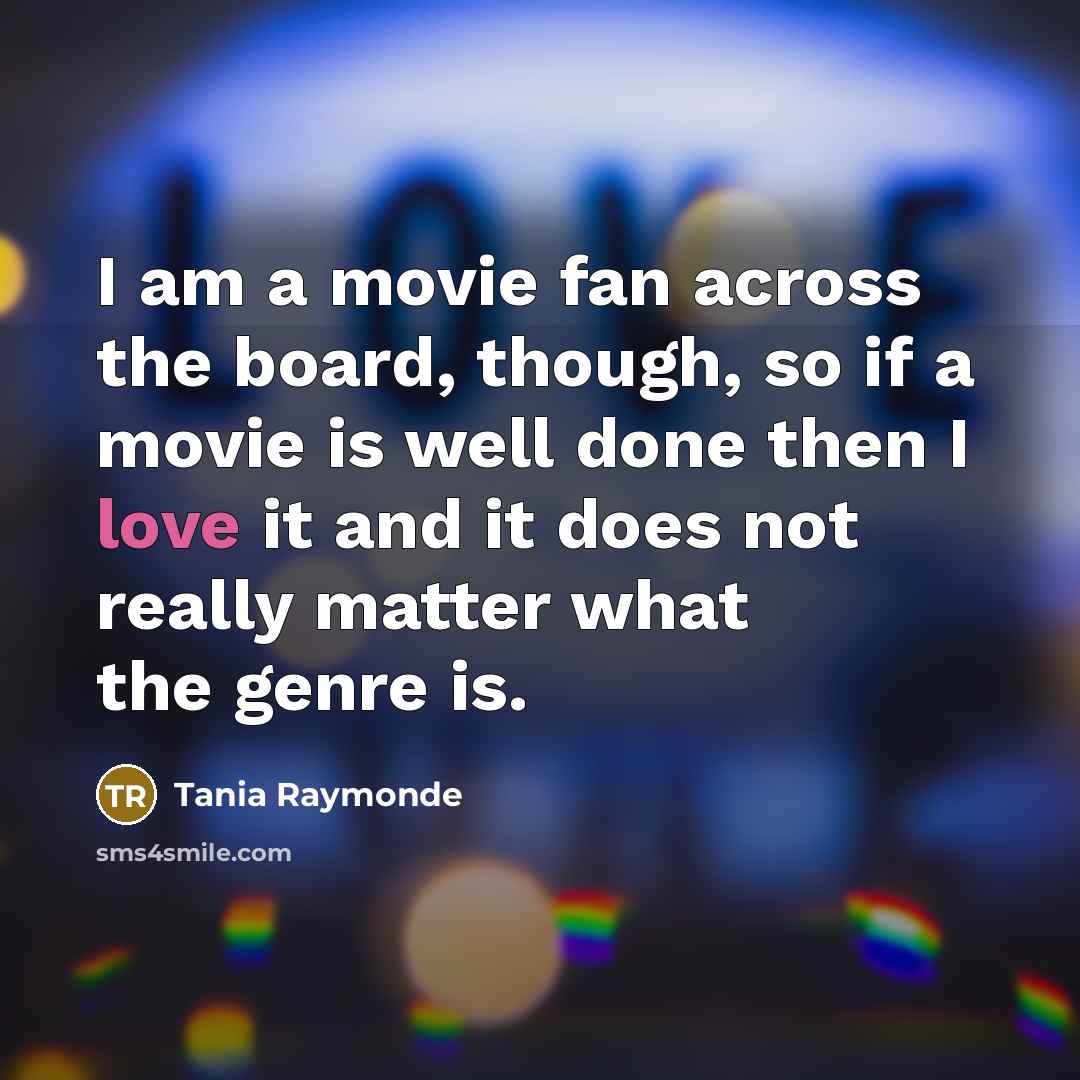 “I am a movie fan across the board, though, so…” quote by Tania Raymonde