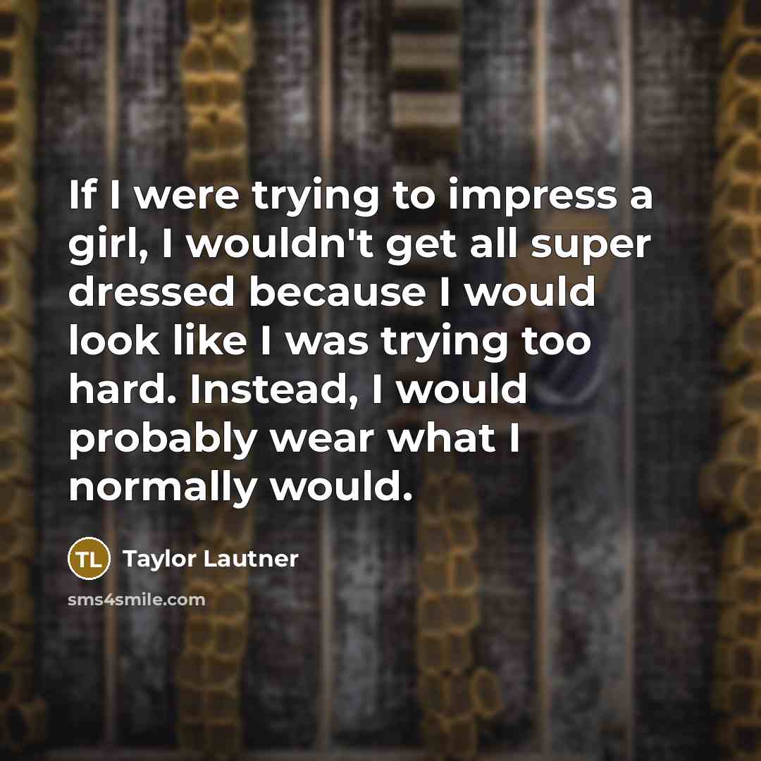 “If I were trying to impress a girl, I wouldn't…” quote by Taylor Lautner