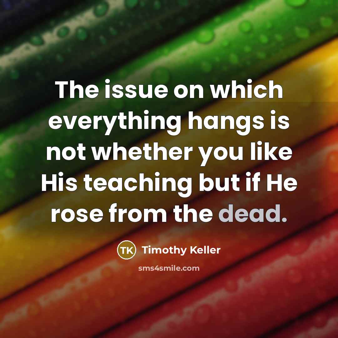 “The issue on which everything hangs is not whether you…” quote by Timothy Keller