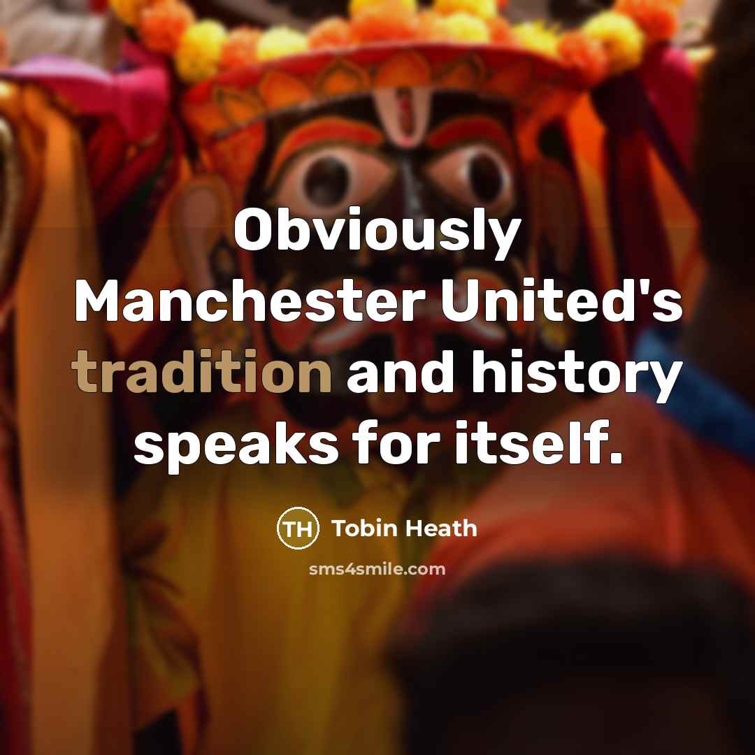 “Obviously Manchester United's tradition and history speaks for itself.…” quote by Tobin Heath