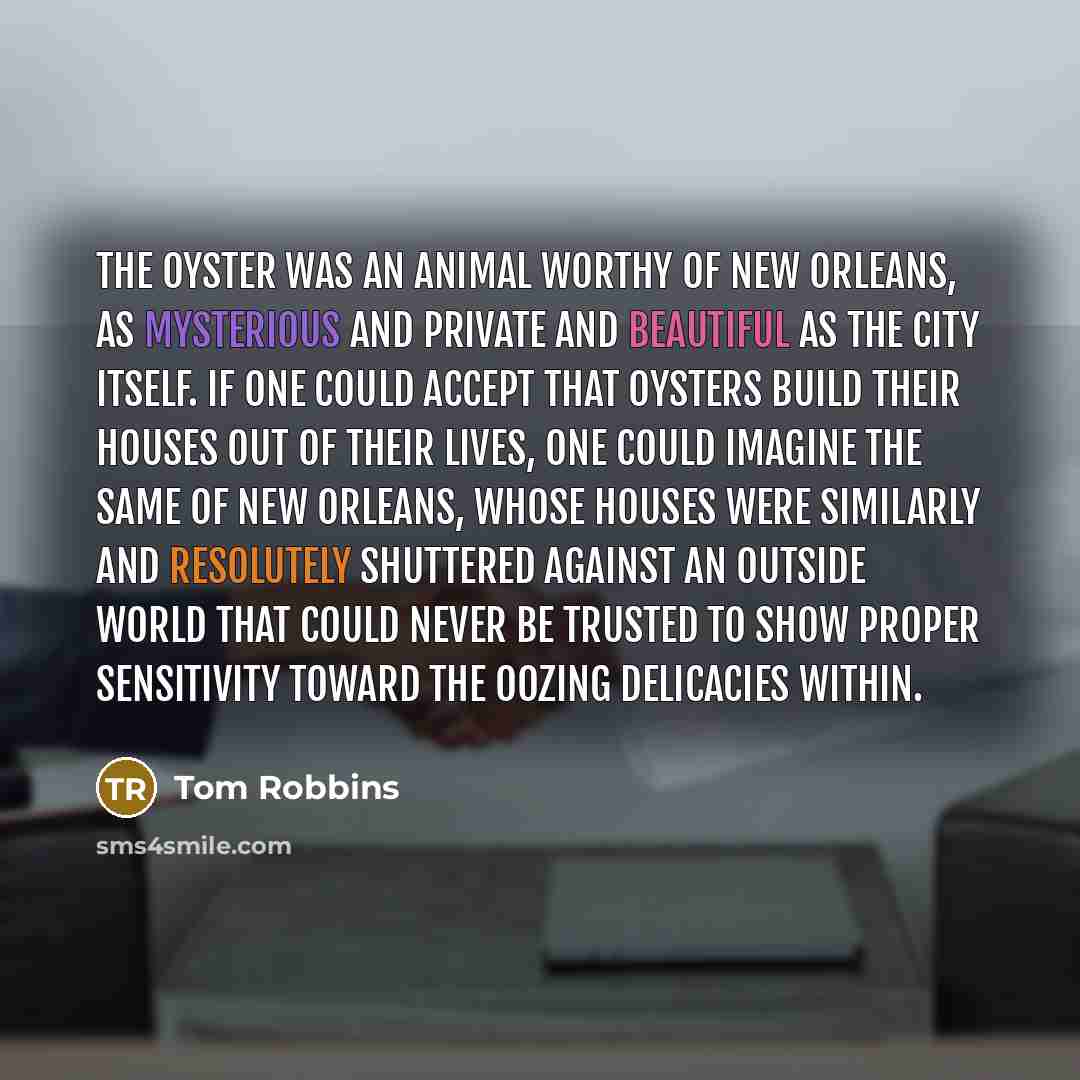 “The oyster was an animal worthy of New Orleans, as…” quote by Tom Robbins