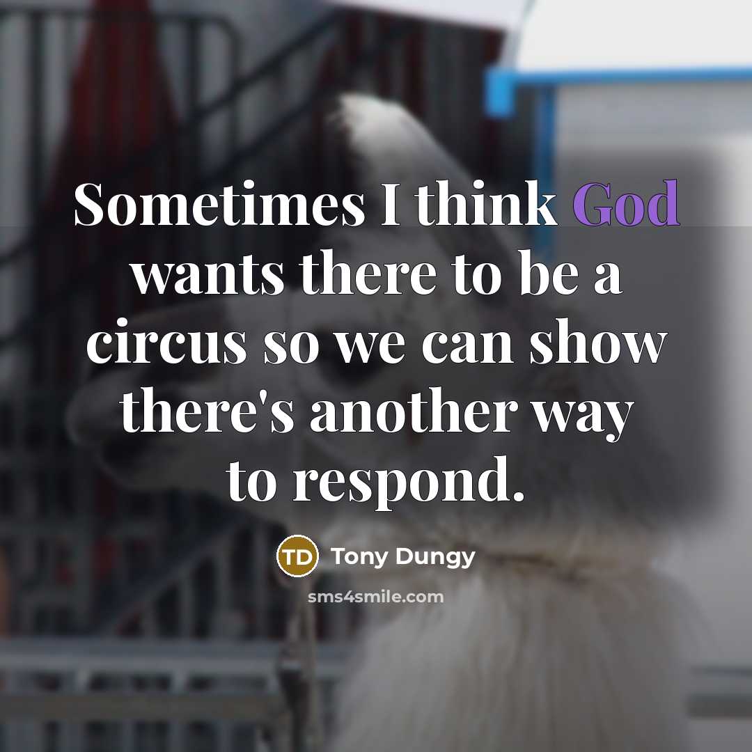 “Sometimes I think God wants there to be a circus…” quote by Tony Dungy