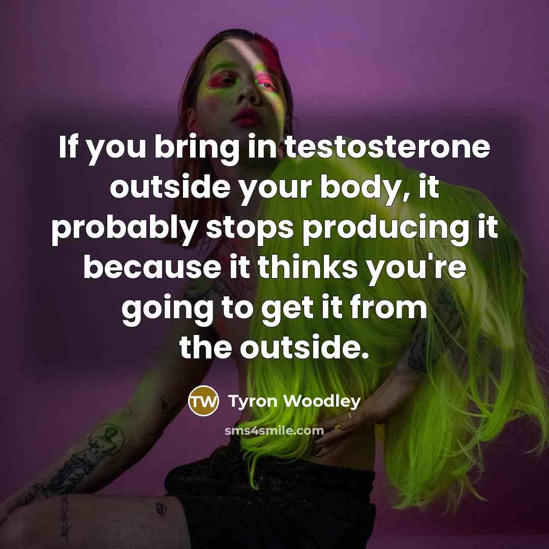 “If you bring in testosterone outside your body, it probably…” quote by Tyron Woodley