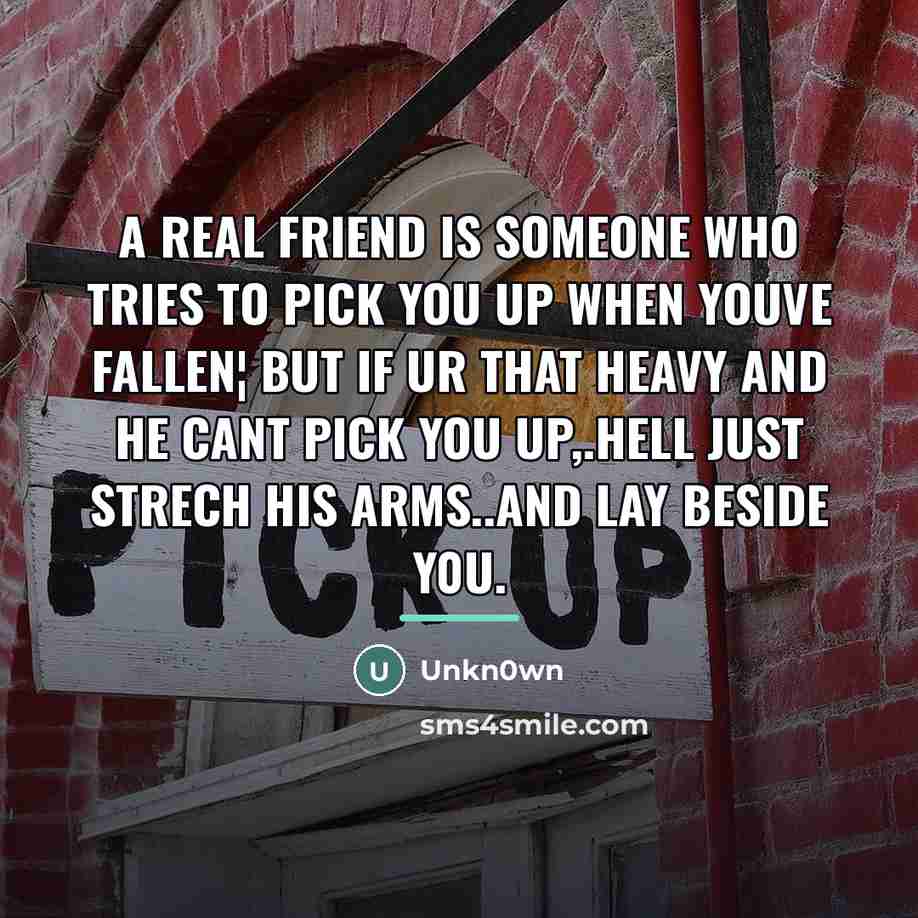 “A real friend is someone who tries to pick you…” quote by Unkn0wn