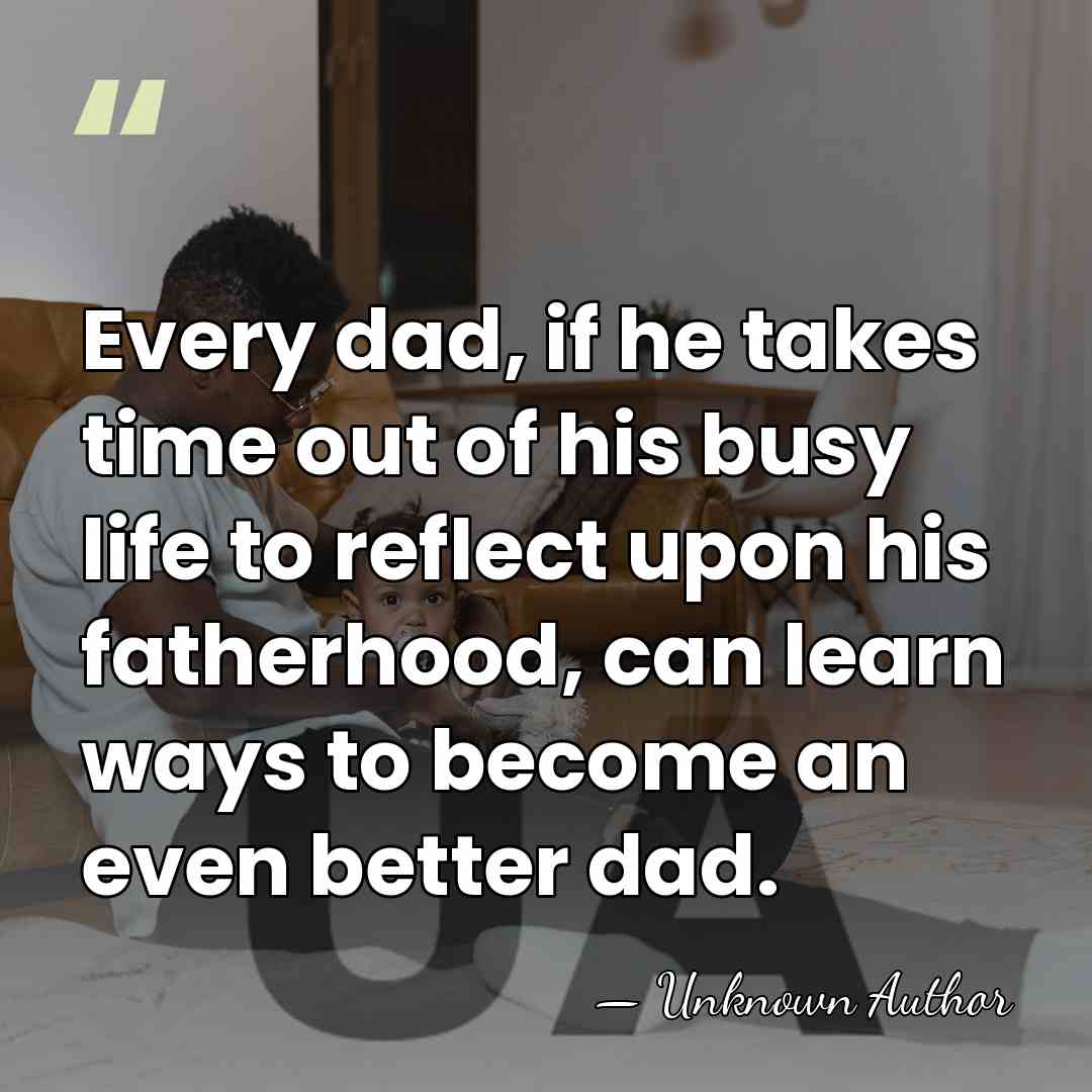 Every dad, if he takes time out of his busy life to&hellip; - Unknown Author