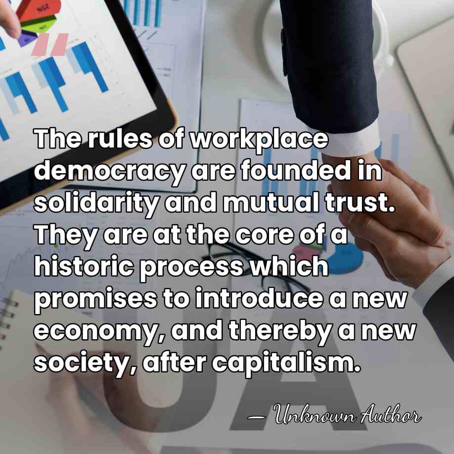 The rules of workplace democracy are founded in solidarity and mutual trust.&hellip; - Unknown Author