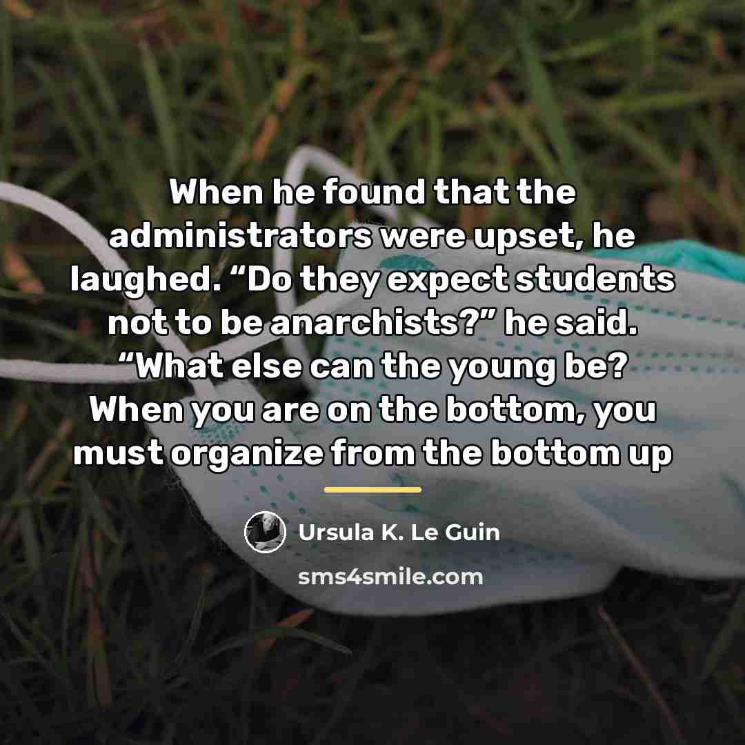 “When he found that the administrators were upset, he laughed.…” quote by Ursula K. Le Guin