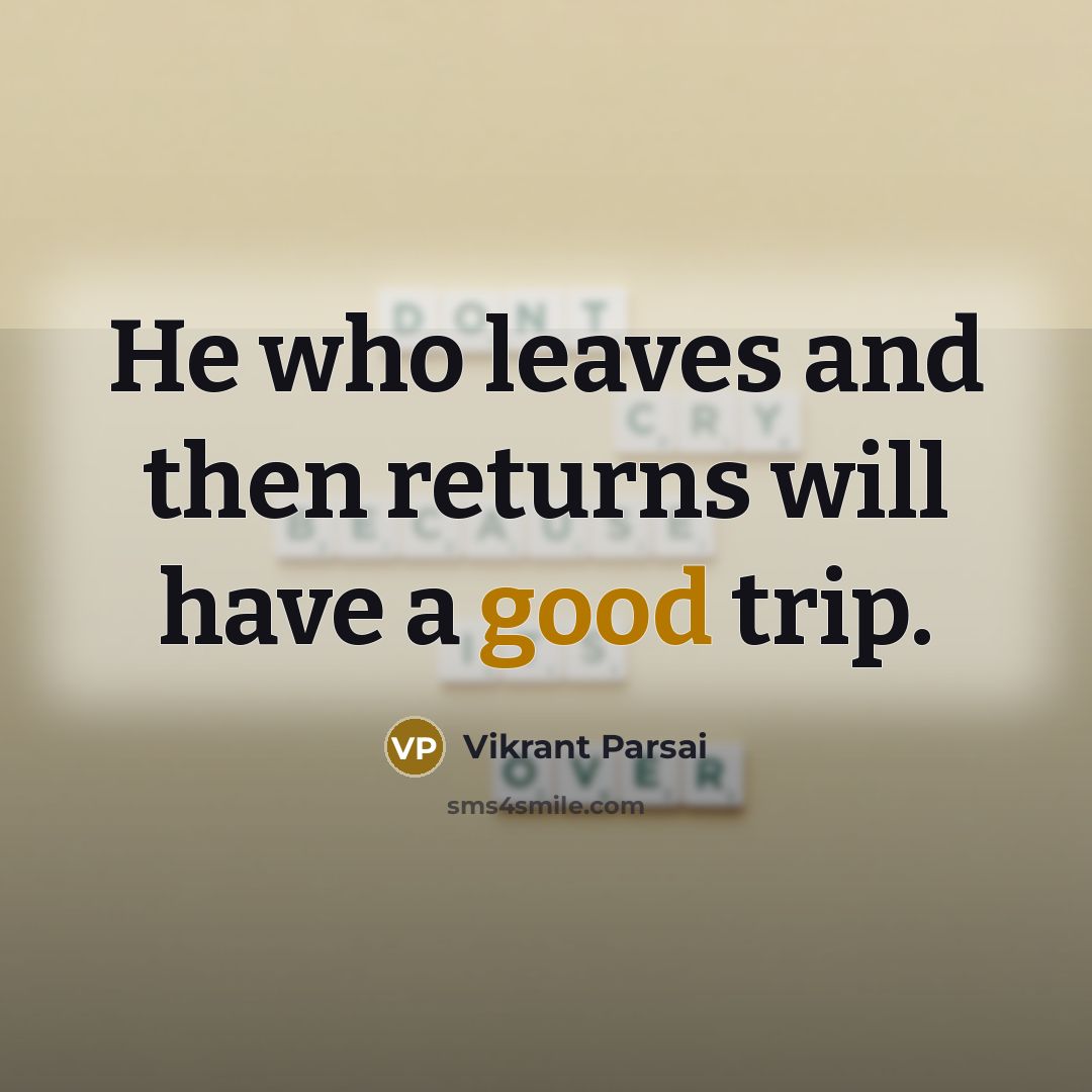 “He who leaves and then returns will have a good…” quote by Vikrant Parsai