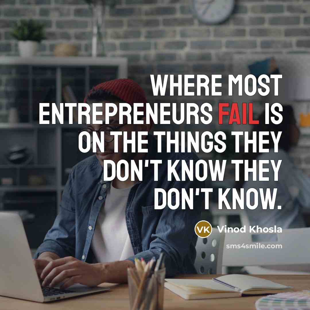“Where most entrepreneurs fail is on the things they don't…” quote by Vinod Khosla