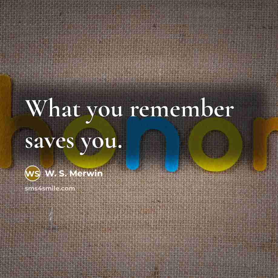 “What you remember saves you.…” quote by W. S. Merwin