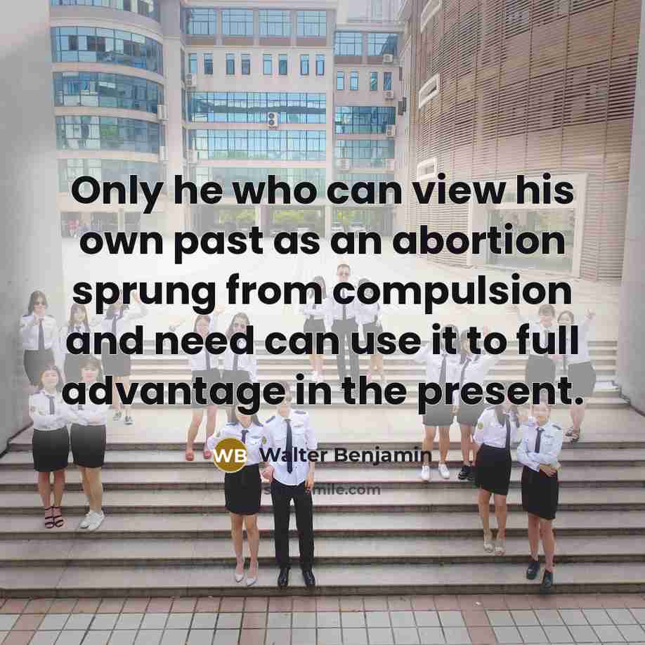 “Only he who can view his own past as an…” quote by Walter Benjamin