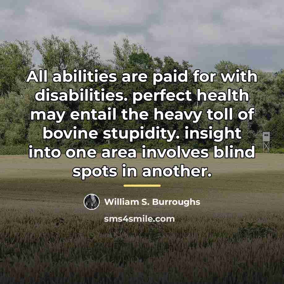 “All abilities are paid for with disabilities. perfect health may…” quote by William S. Burroughs
