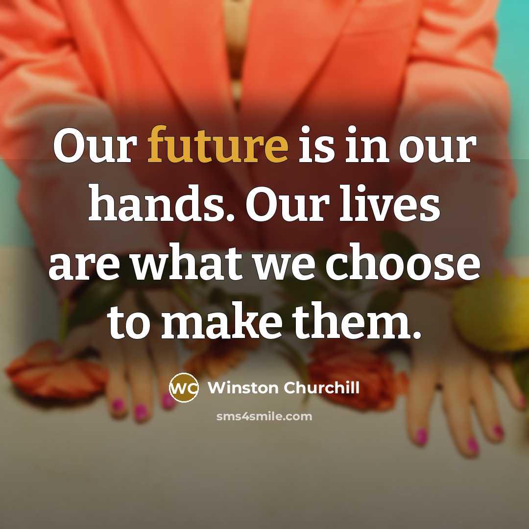 “Our future is in our hands. Our lives are what…” quote by Winston Churchill