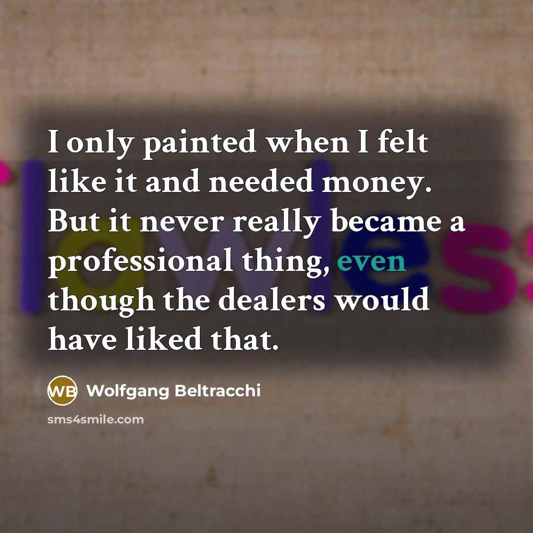 “I only painted when I felt like it and needed money. But it never really became a professional thing, even though the dealers would have liked that.” quote by Wolfgang Beltracchi