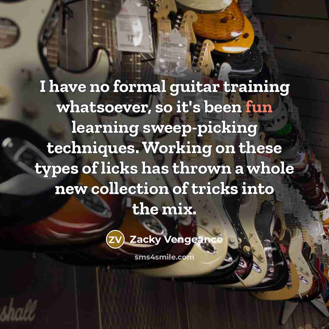 “I have no formal guitar training whatsoever, so it's been…” quote by Zacky Vengeance