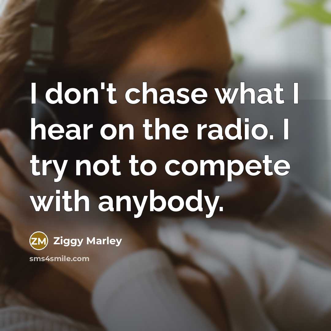 “I don't chase what I hear on the radio. I…” quote by Ziggy Marley