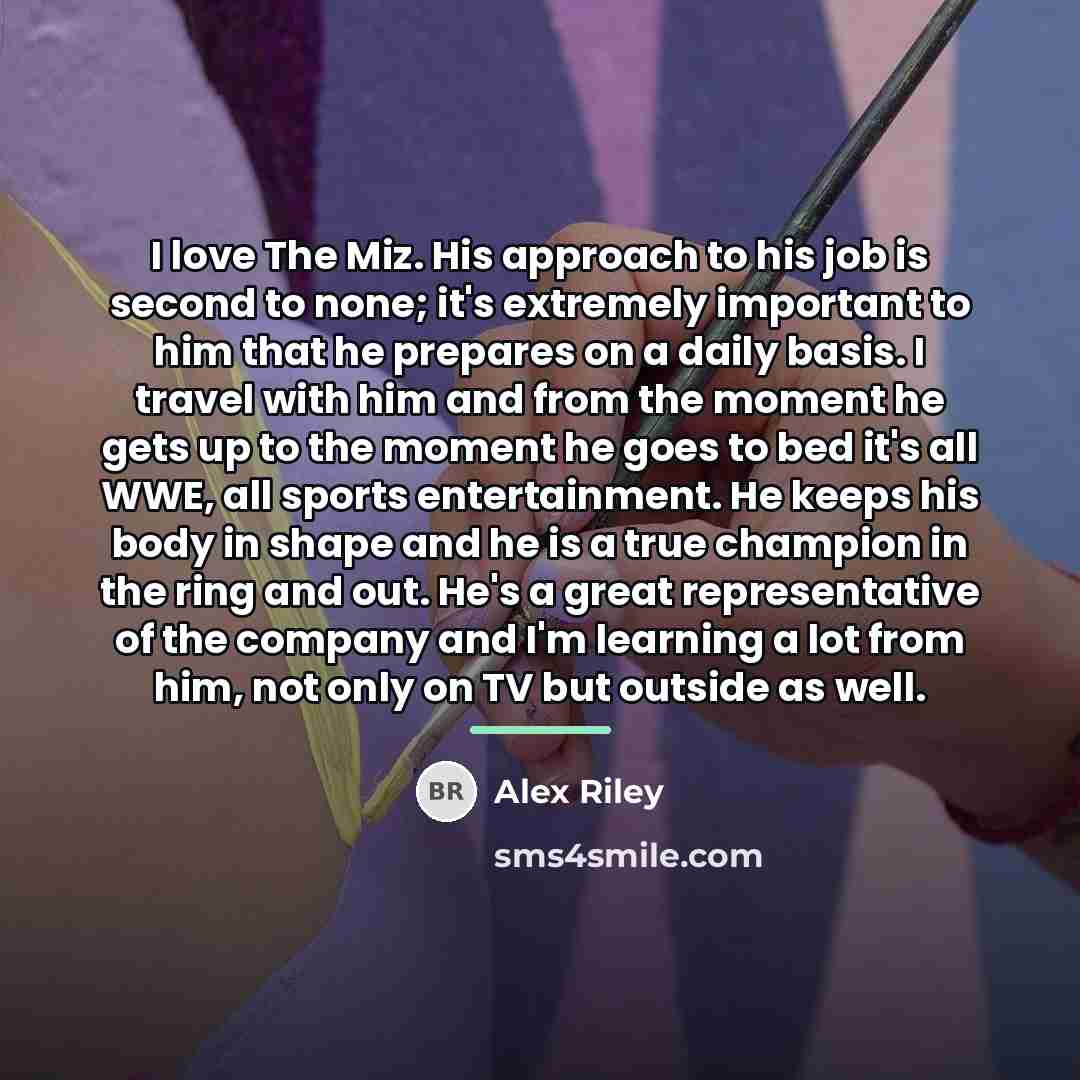 “I love The Miz. His approach to his job is…” quote by Alex Riley