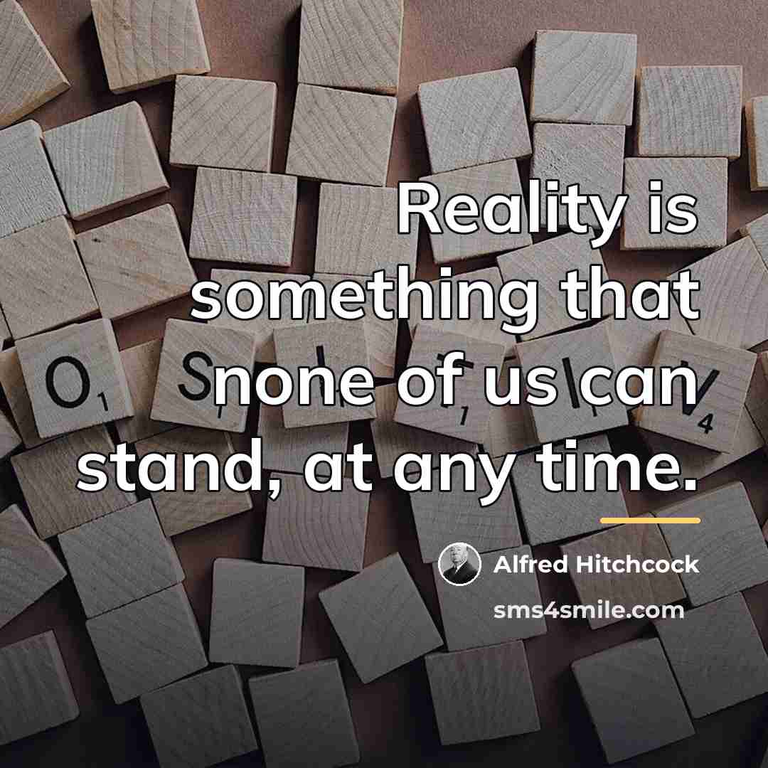 “Reality is something that none of us can stand, at…” quote by Alfred Hitchcock