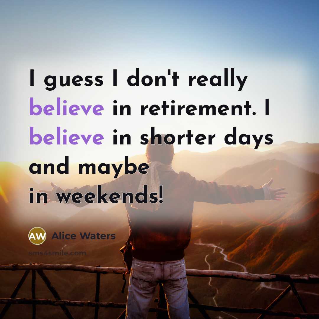“I guess I don't really believe in retirement. I believe…” quote by Alice Waters