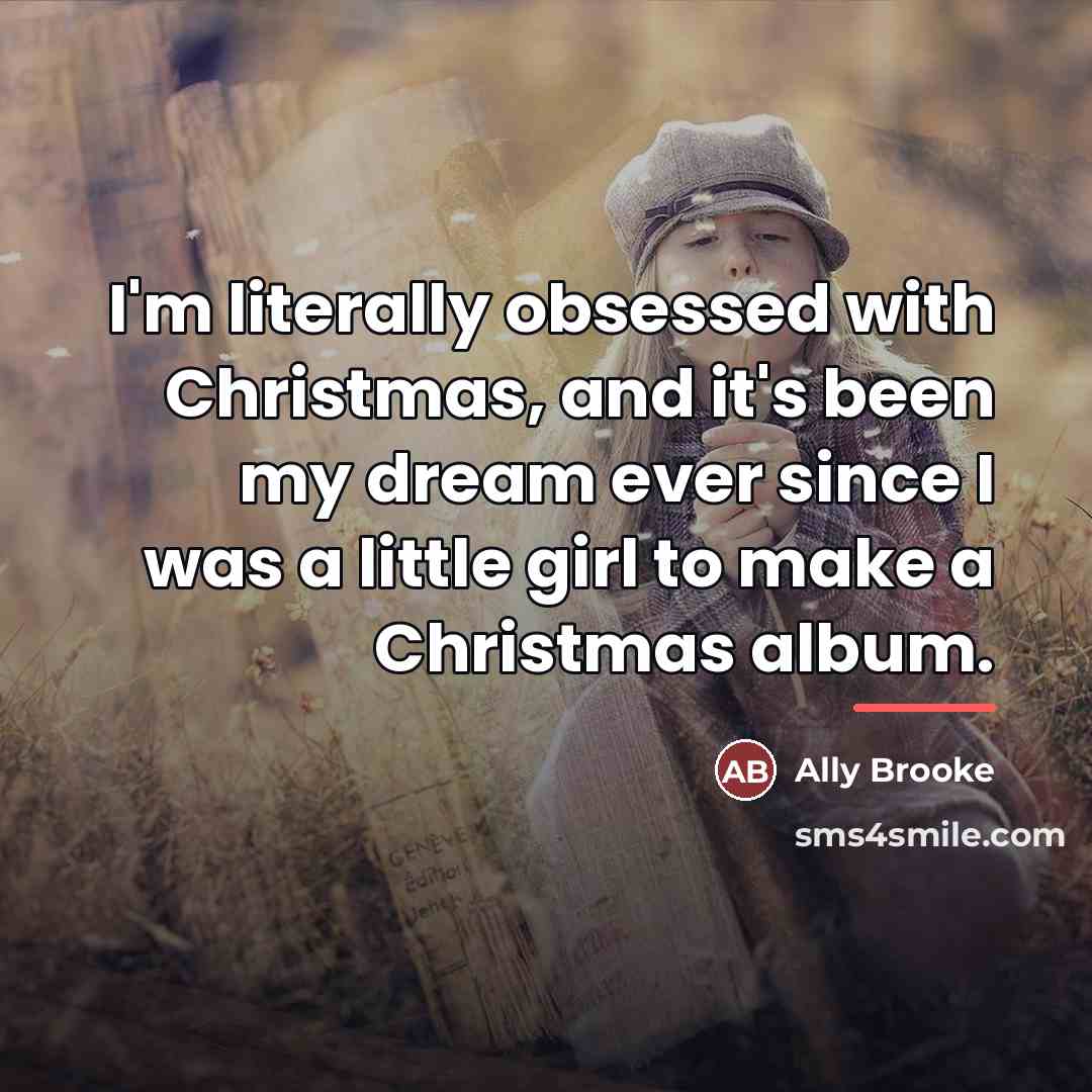 “I'm literally obsessed with Christmas, and it's been my dream…” quote by Ally Brooke