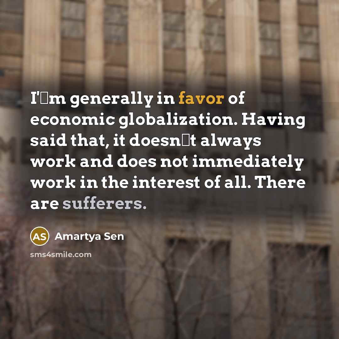 “I'm generally in favor of economic globalization. Having said that,…” quote by Amartya Sen