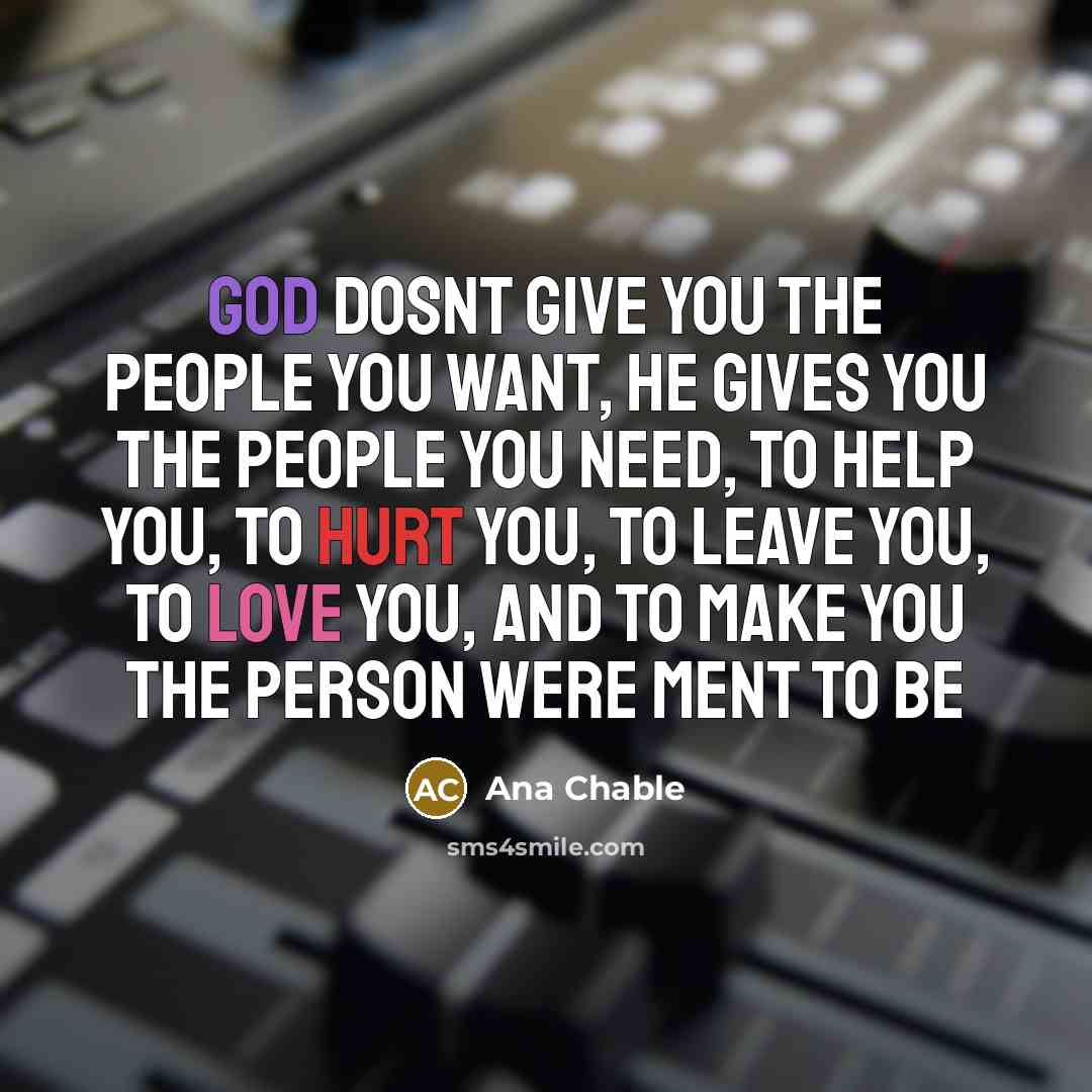 “God dosnt give you the people you want, he gives…” quote by Ana Chable