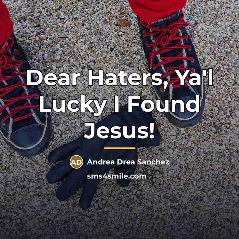 “Dear Haters, Ya'l Lucky I Found Jesus!…” quote by Andrea Drea Sanchez